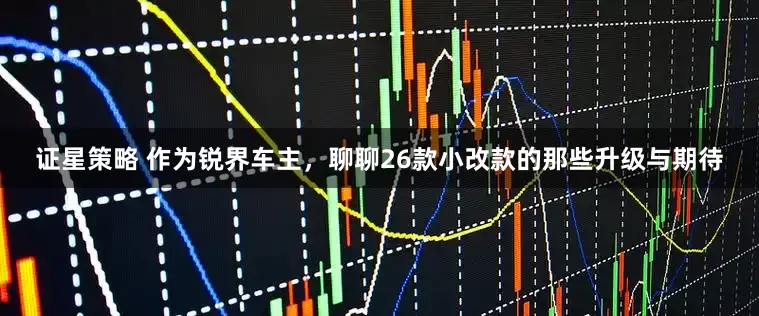 证星策略 作为锐界车主，聊聊26款小改款的那些升级与期待